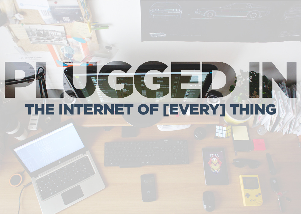 Plugged In: The Internet of [Every] Thing