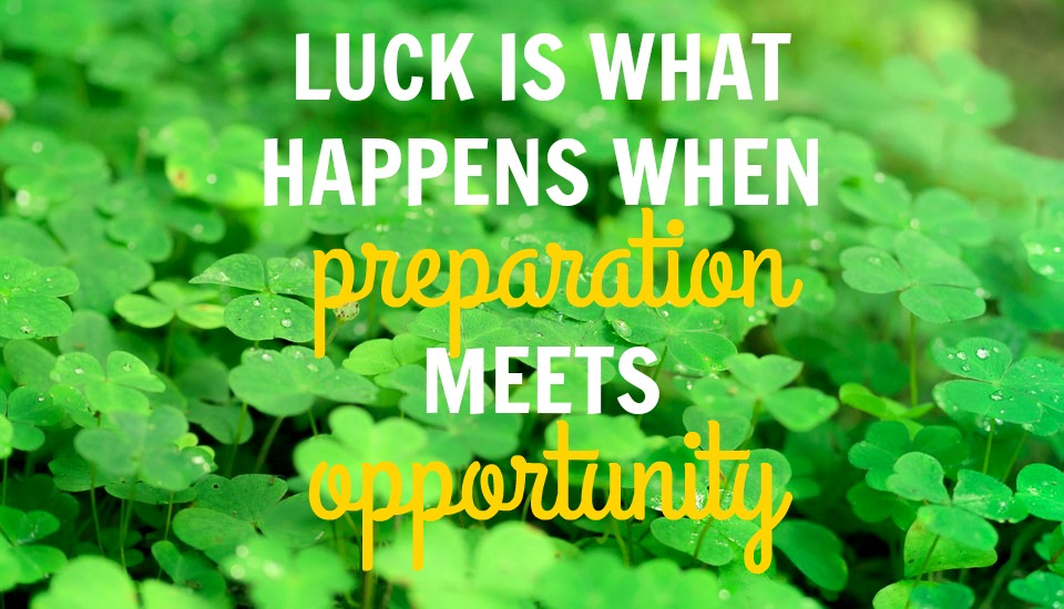 luck is what happens when preparation meets opportunity
