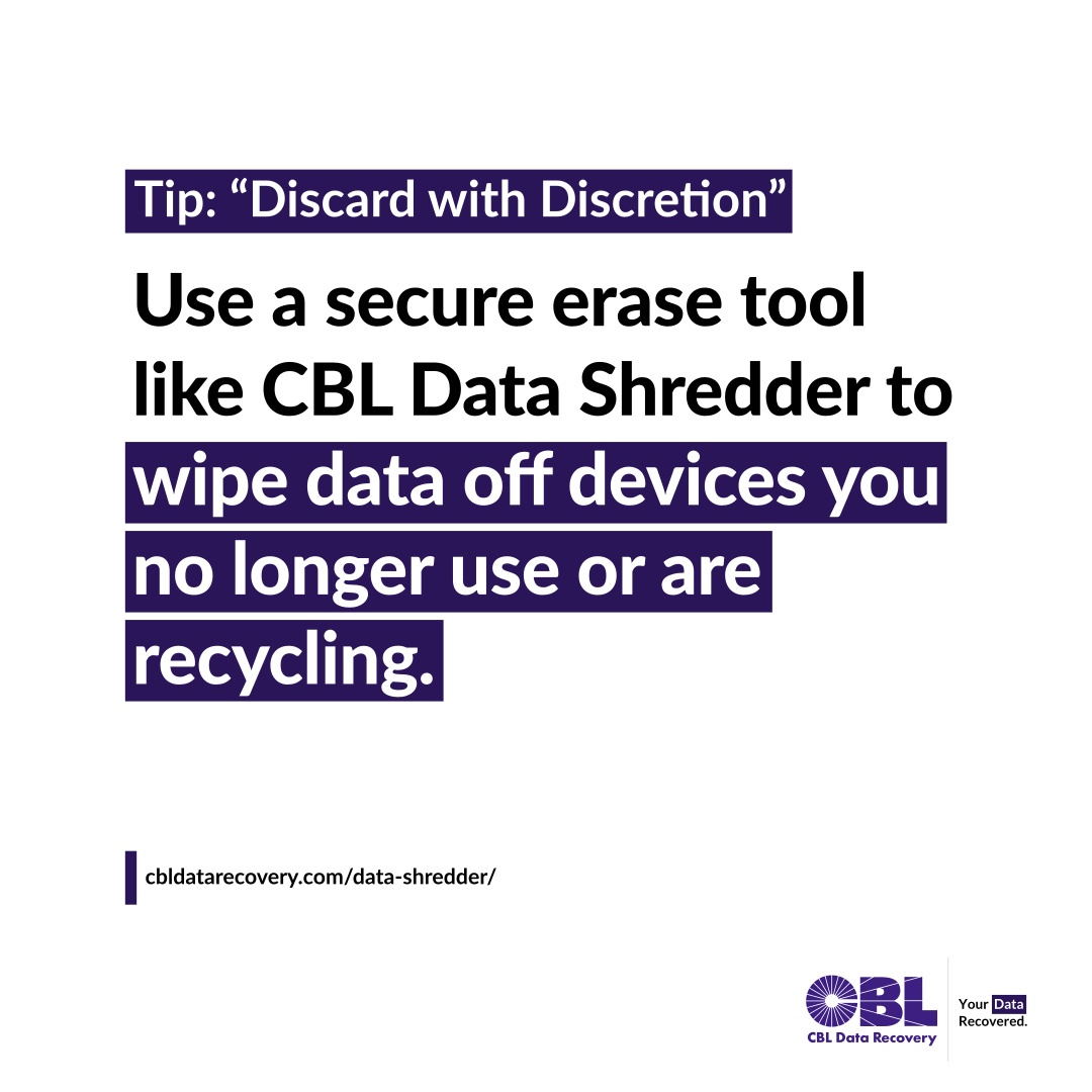 Tech Tip with purple highlights on bold black text: [Discard with Discretion] Use a secure erase tool like CBL Data Shredder to [wipe data off devices you no longer user or are recycling.] url: cbldatarecovery.com/data-shredder/  CBL Data Recovery - Your Data Recovered.